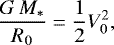 Mathematical equation: \begin{equation*}\frac{G\,M_{\ast}}{R_0}= \frac{1}{2} V_0^2, \end{equation*}