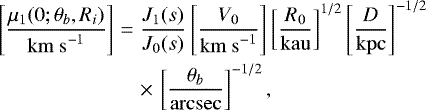 Mathematical equation: \begin{eqnarray*} \left[\frac{\mu_1(0;\theta_b,R_i)}{\mathrm{km~s}^{-1}}\right] &=& \frac{J_1(s)}{J_0(s)} \left[\frac{V_0}{\mathrm{km~s}^{-1}}\right] \left[\frac{R_0}{\mathrm{kau}}\right]^{1/2} \left[\frac{D}{\mathrm{kpc}}\right]^{-1/2} \nonumber\\ && \times \, \left[\frac{\theta_b}{\mathrm{arcsec}}\right]^{-1/2}, \end{eqnarray*}