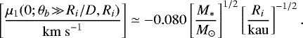 Mathematical equation: \begin{equation*} \left[\frac{\mu_1(0;\theta_b\!\gg\!R_i/D,R_i)}{\mathrm{km~s}^{-1}}\right] \simeq -0.080 \left[\frac{M_{\ast}}{M_{\odot}}\right]^{1/2} \left[\frac{R_i}{\mathrm{kau}}\right]^{-1/2}. \end{equation*}