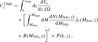 Mathematical equation: $$ \begin{aligned} C_{\ell } ^{2\, \mathrm{halo}}&= \int _0 ^{z_{\mathrm{max}}} \mathrm{d}z \dfrac{\mathrm{d}V_{\rm c}}{\mathrm{d}z\, d\Omega } \nonumber \\&\quad \times \Bigg [ \int _{M_{\mathrm{min}}} ^{M_{\mathrm{max}}} \mathrm{d}M \dfrac{\mathrm{d}N(M_{500},z)}{\mathrm{d}M_{500}} \tilde{y}_{\ell }(M_{500},z) \nonumber \\&\quad \times B(M_{500},z) \Bigg ] ^2 \times P(k,z) \,, \end{aligned} $$