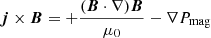 Mathematical equation: $ \boldsymbol{j} \times \boldsymbol{B} = + \frac{( \boldsymbol{B} \cdot \nabla) \boldsymbol{B}}{\mu_0} -\nabla P_{\mathrm{mag}} $