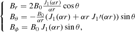 Mathematical equation: $$ \begin{aligned} {\left\{ \begin{array}{ll} B_r = 2 B_0 \frac{J_1(\alpha r)}{\alpha r} \cos \theta \\ B_\theta = - \frac{B_0}{\alpha r} ( J_1(\alpha r) + \alpha r \, J_1\prime (\alpha r) ) \sin \theta \\ B_\phi = B_0 \, J_1(\alpha r) \sin \theta , \\ \end{array}\right.} \end{aligned} $$
