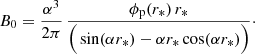 Mathematical equation: $$ \begin{aligned} {B_0 = \frac{\alpha ^3}{ 2 \pi } \, \frac{ \phi _{\rm p} (r_*) \, r_*}{\Big (\sin (\alpha r_* ) - \alpha r_* \cos (\alpha r_* ) \Big )}\cdot } \end{aligned} $$