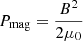 Mathematical equation: $ P_{\mathrm{mag}} = \frac{B^2}{2 \mu_0} $
