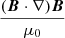 Mathematical equation: $ \frac{(\boldsymbol{B} \cdot \nabla) \boldsymbol{B}}{\mu_0} $