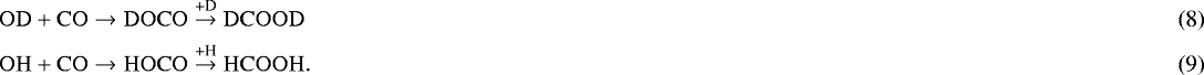 Mathematical equation: \begin{align}\mathrm{OD + CO} & \rightarrow \mathrm{DOCO}\overset{\text{+D}}{\to} \mathrm{DCOOD}\\\mathrm{OH + CO} & \rightarrow \mathrm{HOCO}\overset{\text{+H}}{\to} \mathrm{HCOOH}. \end{align}