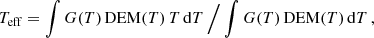 Mathematical equation: $$ \begin{aligned} T_{\rm {eff}} = \int G{\left({T}\right)}\, \mathrm{DEM}{\left({T}\right)} \,T\,\mathrm{d}T\, \Big /\, {\int G{\left({T}\right)}\,\mathrm{DEM}{\left({T}\right)}\,\mathrm{d}T}\,, \end{aligned} $$