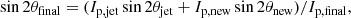 Mathematical equation: $$ \begin{aligned} \sin {2 \theta _{\rm final}} = (I_{\rm p,jet}\sin {2 \theta _{\rm jet}}+I_{\rm p,new}\sin {2 \theta _{\rm new}})/I_{\rm p,final} ,\end{aligned} $$