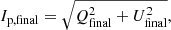 Mathematical equation: $$ \begin{aligned} I_{\rm p,final} = \sqrt{Q_{\rm final}^{2}+U_{\rm final}^{2}},\end{aligned} $$