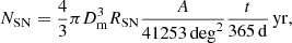 Mathematical equation: $$ \begin{aligned} N_{\mathrm{SN} } = \frac{4}{3} \pi D_{\rm m}^{3} R_{\mathrm{SN} } \frac{A}{41253\,\mathrm{deg} ^{2}} \frac{t}{365\,\mathrm{d} }\,\mathrm{yr} , \end{aligned} $$