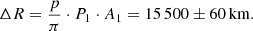 Mathematical equation: $$ \begin{aligned} \Delta R=\frac{p}{\pi }\cdot P_1 \cdot A_1 = 15\,500\pm 60\,\mathrm{km} . \end{aligned} $$