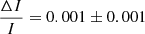 Mathematical equation: $ \frac{\Delta I}{I}=0.001 \pm 0.001 $