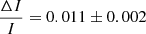 Mathematical equation: $ \frac{\Delta I}{I}= 0.011 \pm 0.002 $