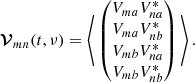 Mathematical equation: $$ \begin{aligned} \boldsymbol{\mathcal{V} }_{mn} (t, \nu ) = \left\langle \, \begin{pmatrix} V_{ma} V_{na}^* \\ V_{ma} V_{nb}^* \\ V_{mb} V_{na}^* \\ V_{mb} V_{nb}^* \end{pmatrix} \, \right\rangle . \end{aligned} $$