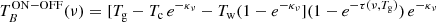Mathematical equation: $$ \begin{aligned} T_B^\mathrm{ON-OFF}(\nu )=[T_{\rm g}-T_{\rm c}\,e^{-\kappa _\nu }-T_{\rm w}(1-e^{-\kappa _\nu }](1-e^{-\tau (\nu ,T_{\rm g})})\,e^{-\kappa _\nu } \end{aligned} $$