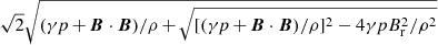 Mathematical equation: $ \sqrt{2}\sqrt{(\gamma p\,{+}\,{\boldsymbol{B}}\cdot{\boldsymbol{B}})/\rho\,{+}\,\sqrt{[(\gamma p\,{+}\,{\boldsymbol{B}}\cdot{\boldsymbol{B}})/\rho]^2 - 4\gamma p B_{\mathrm{r}}^2/\rho^2}} $