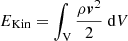 Mathematical equation: $ E_{\mathrm{Kin}} = \int_{\mathrm{V}} \frac{\rho {\boldsymbol{v}}^2}{2}\ \mathrm{d}V $