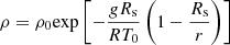 Mathematical equation: $$ \begin{aligned} \rho =\rho _0 \mathrm{exp} \left[-\frac{g R_{\rm s}}{R T_0}\left(1-\frac{R_{\rm s}}{r}\right)\right] \end{aligned} $$