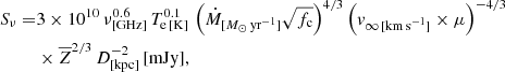 Mathematical equation: $$ \begin{aligned} S_{\nu } =& 3\times 10^{10}\,\nu ^{0.6}_{[\mathrm{GHz}]}\, T_{\rm e\,[\mathrm{K}]}^{0.1}\, \left(\dot{M}_{[M_{\odot }\,\mathrm{yr}^{-1}]}\sqrt{f_{\rm c}}\right)^{4/3} \left({ v}_{\infty \,[\mathrm{km\,s}^{-1}]}\times \mu \right)^{-4/3}\\&\times \overline{Z}^{2/3}\, D^{-2}_{[\mathrm{kpc}]}\, [\mathrm{mJy}], \end{aligned} $$