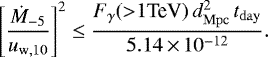 Mathematical equation: \begin{equation*}\left[\frac{\dot{M}_{-5} }{ u_{\mathrm{w,10}}}\right] ^{2}\leq \frac{F_{\gamma}({>}1\text{TeV}) \,d_{\mathrm{Mpc}}^{2}\,t_{\mathrm{day}}}{5.14\,{\times}\,10^{-12}}. \end{equation*}