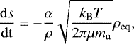 Mathematical equation: \begin{equation*} \frac{\mathrm{d}s}{\mathrm{dt}} = - \frac{\alpha}{\rho} \sqrt{\frac{k_{\textrm{B}} T}{2 \pi \mu m_{\textrm{u}}}} \rho_{\textrm{eq}}, \end{equation*}