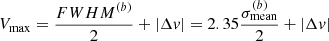 Mathematical equation: $$ \begin{aligned} V_{\rm max}= \frac{FWHM^{(b)}}{2}+ |\Delta { v}| = 2.35 \frac{\sigma _{\rm mean}^{(b)}}{2}+ |\Delta { v}|\nonumber \end{aligned} $$