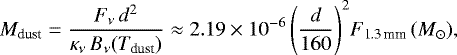 Mathematical equation: \begin{equation*}M_{\textrm{dust}}=\frac{F_{\nu}\,d^2}{\kappa_{\nu}\,B_{\nu}(T_{\textrm{dust}})}\approx2.19\times10^{-6}\,\Bigg(\frac{d}{160}\Bigg)^2F_{\textrm{1.3\,mm}}\, (M_{\odot}), \end{equation*}