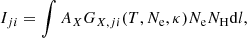 Mathematical equation: $$ \begin{aligned} I_{ji} = \int A_X G_{X,ji}(T,N_\mathrm{e} ,\kappa ) N_\mathrm{e} N_\mathrm{H} \mathrm{d} l, \end{aligned} $$
