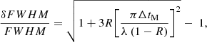 Mathematical equation: $$ \begin{aligned} \frac{\delta FWHM }{ FWHM}= \sqrt{ 1+3R \Bigg [ \frac{\pi \Delta t_{\rm M}}{\lambda \ (1-R) } \Bigg ]^2} - \ 1 ,\end{aligned} $$
