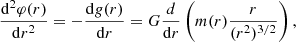 Mathematical equation: $$ \begin{aligned} {\mathrm{d}^2 \varphi (r) \over \mathrm{d}r^2} = - {\mathrm{d} {g}(r) \over \mathrm{d}r} = G {d \over \mathrm{d}r} \left( m(r) { r \over (r^2)^{3/2} } \right) , \end{aligned} $$