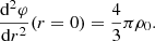 Mathematical equation: $$ \begin{aligned} { \mathrm{d}^2 \varphi \over \mathrm{d}r^2}(r=0) = {4 \over 3} \pi \rho _0 . \end{aligned} $$