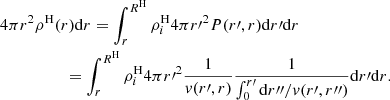 Mathematical equation: $$ \begin{aligned}&4\pi r^2 \rho ^\mathrm{H}(r) \mathrm{d}r= \int _r^{R^\mathrm{H}} \rho _i^\mathrm{H} 4 \pi r{\prime }^2 P(r\prime ,r) \mathrm{d}r\prime \mathrm{d}r \nonumber \\&\qquad \quad \quad \quad =\int _r^{R^\mathrm{H}} \rho _i^\mathrm{H} 4 \pi r{\prime }^2 {1 \over { v}(r\prime ,r)} {1 \over {\int _0^{r{\prime }}{\mathrm{d}r{\prime \prime }/{ v}(r\prime ,r{\prime \prime })}}} \mathrm{d}r\prime \mathrm{d}r . \end{aligned} $$