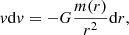 Mathematical equation: $$ \begin{aligned} { v}\mathrm{d}{ v}=-G{m(r) \over r^2} \mathrm{d}r, \end{aligned} $$