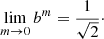 Mathematical equation: $$ \begin{aligned} \lim _{m\rightarrow 0} b^m = \frac{1}{\sqrt{2}}\cdot \end{aligned} $$