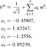 Mathematical equation: $$ \begin{aligned} b^m&\approx \frac{1}{\sqrt{2}} + \sum _{k=1}^4 a_k\,m^k, \\ a_1&= -0.45807, \nonumber \\ a_2&= 1.83247, \nonumber \\ a_3&= -1.2556, \nonumber \\ a_4&= 0.85239, \nonumber \end{aligned} $$
