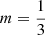 Mathematical equation: $ m=\frac{1}{3} $