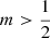 Mathematical equation: $ m > \frac{1}{2} $