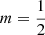 Mathematical equation: $ m=\frac{1}{2} $