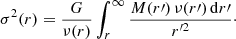 Mathematical equation: $$ \begin{aligned} \sigma ^2(r) = \frac{G}{\nu (r)}\int _r^\infty \frac{M(r\prime )\,\nu (r\prime )\,{\mathrm{d}}r\prime }{r^{\prime 2}}\cdot \end{aligned} $$