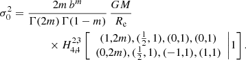 Mathematical equation: $$ \begin{aligned} \sigma _0^2&= \frac{2m\,b^m}{\Gamma (2m)\,\Gamma (1-m)}\,\frac{GM}{R_{\mathrm{e}}}\, \nonumber \\&\qquad \qquad \times H^{2,3}_{4,4} \left[ \begin{array}{c} (1,2m), (\frac{1}{2},1),(0,1),(0,1) \\ (0,2m), (\frac{1}{2},1), (-1,1),(1,1) \end{array}\Bigg | 1 \right]. \end{aligned} $$