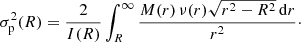 Mathematical equation: $$ \begin{aligned} \sigma _{\mathrm{p}}^2(R) = \frac{2}{I(R)}\int _R^\infty \frac{M(r)\,\nu (r)\sqrt{r^2-R^2}\,{\mathrm{d}}r}{r^2}\cdot \end{aligned} $$