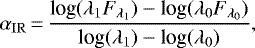Mathematical equation: \begin{equation*} \alpha_{\mathrm{IR}}\,{=}\,{\frac {\textrm{log}(\lambda_1 F_{\lambda_{1}}) - \textrm{log}(\lambda_0 F_{\lambda_{0}})} {\textrm{log}(\lambda _{1})- \textrm{log}(\lambda _{0})}}, \end{equation*}