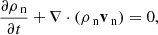 Mathematical equation: $$ \begin{aligned}&\frac{\partial \rho _{\text{ n}}}{\partial t} + \nabla \cdot (\rho _{\text{ n}} \mathbf v _{\text{ n}})=0, \end{aligned} $$