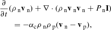 Mathematical equation: $$ \begin{aligned}&\frac{\partial }{\partial t}(\rho _{\text{ n}} \mathbf{v }_{\text{ n}}) + \nabla \cdot (\rho _{\text{ n}} \mathbf{v }_{\text{ n}} \mathbf{v }_{\text{ n}} + P_{\text{ n}} \mathbf{I }) \nonumber \\&\qquad = -\alpha _{\rm c} \rho _{\text{ n}} \rho _{\text{ p}} (\mathbf{v }_{\text{ n}}-\mathbf{v }_{\text{ p}}),\end{aligned} $$