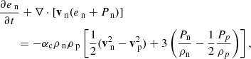 Mathematical equation: $$ \begin{aligned}&\frac{\partial e_{\text{ n}}}{\partial t} + \nabla \cdot \left[\mathbf{v }_{\text{ n}} (e_{\text{ n}} +P_{\text{ n}}) \right] \nonumber \\&\qquad = -\alpha _{\rm c} \rho _{\text{ n}} \rho _{\text{ p}} \left[ \frac{1}{2} (\mathbf{v }_{\text{ n}} ^2 - \mathbf{v }_{\text{ p}} ^2)+ 3 \left(\frac{P_{\rm n}}{\rho _{\rm n}}-\frac{1}{2}\frac{P_p}{\rho _p}\right) \right],\end{aligned} $$