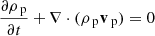 Mathematical equation: $$ \begin{aligned}&\frac{\partial \rho _{\text{ p}}}{\partial t} + \nabla \cdot (\rho _{\text{ p}} \mathbf{v }_{\text{ p}}) = 0 \end{aligned} $$