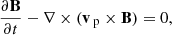 Mathematical equation: $$ \begin{aligned}&\frac{\partial \mathbf{B }}{\partial t} - \nabla \times (\mathbf{v }_{\text{ p}} \times \mathbf{B }) = 0, \end{aligned} $$