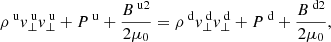 Mathematical equation: $$ \begin{aligned}&\rho ^{\text{ u}} v_\perp ^{\text{ u}} v_\perp ^{\text{ u}} + P^{\text{ u}} +\frac{B^{{\text{ u}}2}}{2 \mu _0} = \rho ^{\text{ d}} v_\perp ^{\text{ d}} v_\perp ^{\text{ d}} + P^{\text{ d}} +\frac{B^{{\text{ d}}2}}{2 \mu _0}, \end{aligned} $$