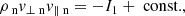 Mathematical equation: $$ \begin{aligned}&\rho _{\text{ n}} v_{\perp \text{ n}} v_{\parallel \text{ n}} = -I_1 +\text{ const.}, \end{aligned} $$
