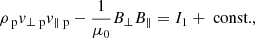 Mathematical equation: $$ \begin{aligned}&\rho _{\text{ p}} v_{\perp \text{ p}} v_{\parallel \text{ p}} - \frac{1}{\mu _0} B_\perp B_\parallel = I_1+\text{ const.}, \end{aligned} $$